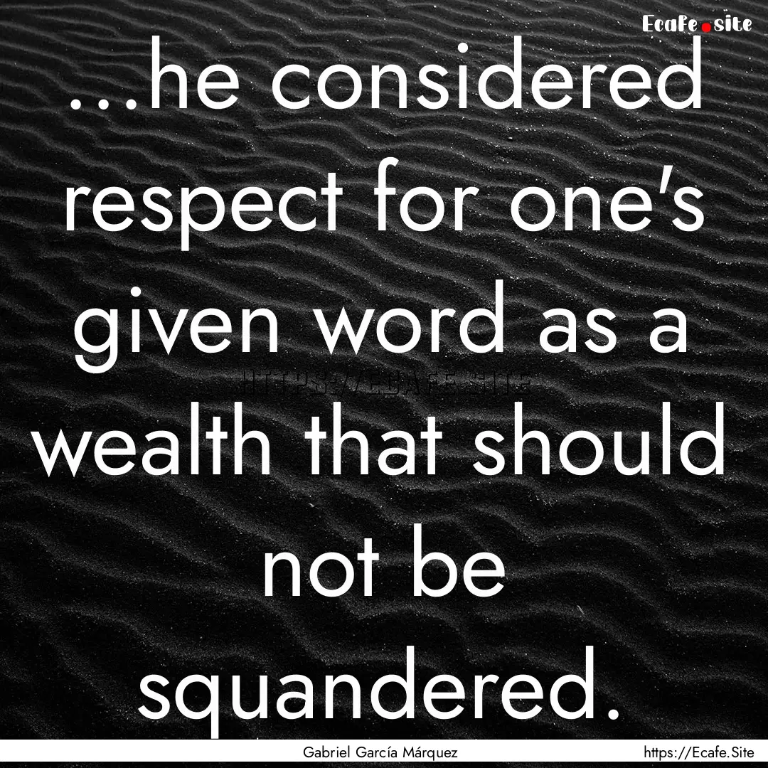 ...he considered respect for one's given.... : Quote by Gabriel García Márquez