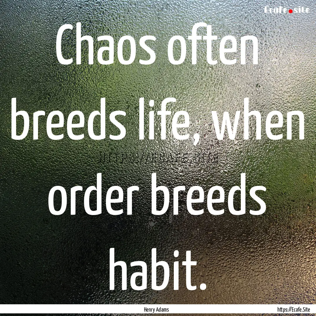 Chaos often breeds life, when order breeds.... : Quote by Henry Adams