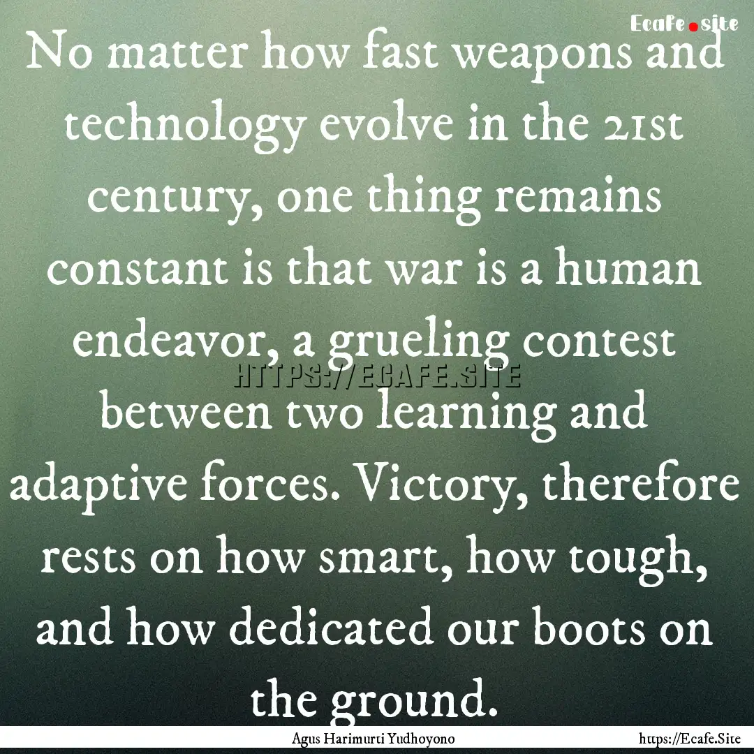 No matter how fast weapons and technology.... : Quote by Agus Harimurti Yudhoyono