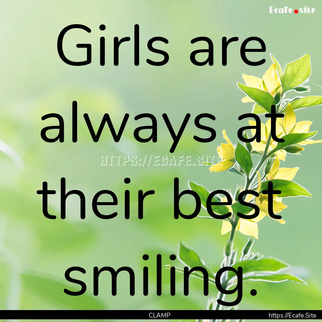 Girls are always at their best smiling. : Quote by CLAMP