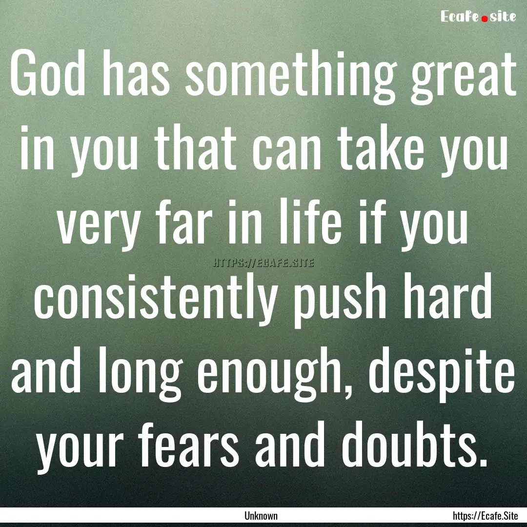 God has something great in you that can take.... : Quote by Unknown