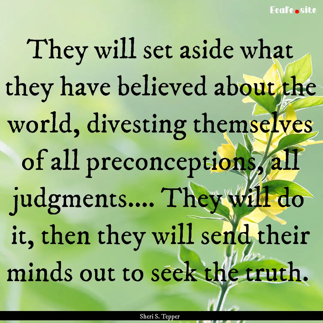 They will set aside what they have believed.... : Quote by Sheri S. Tepper