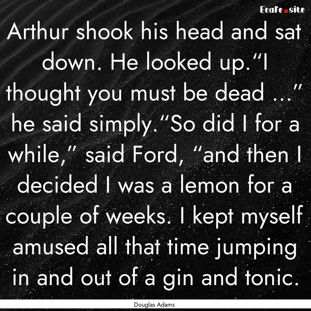 Arthur shook his head and sat down. He looked.... : Quote by Douglas Adams