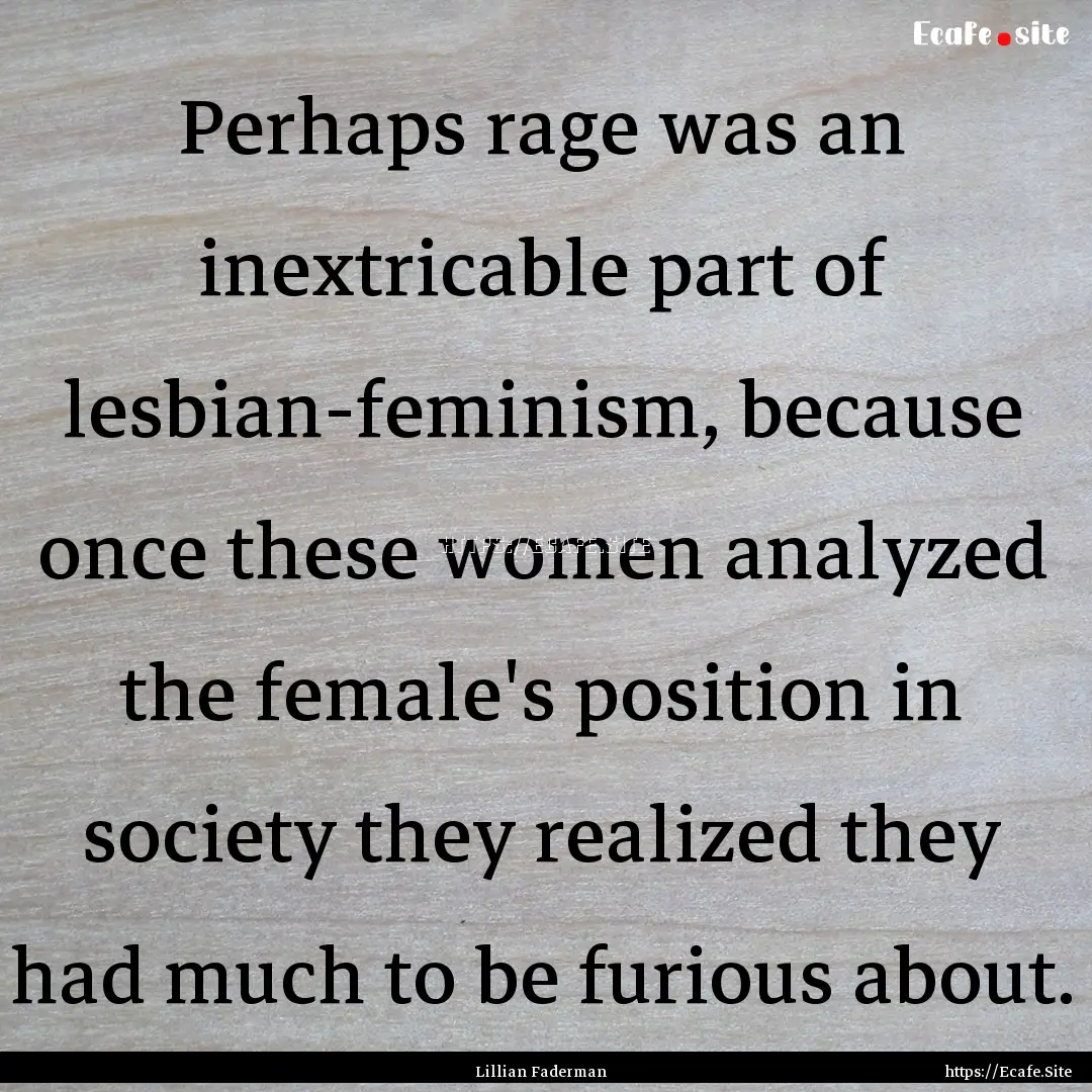 Perhaps rage was an inextricable part of.... : Quote by Lillian Faderman