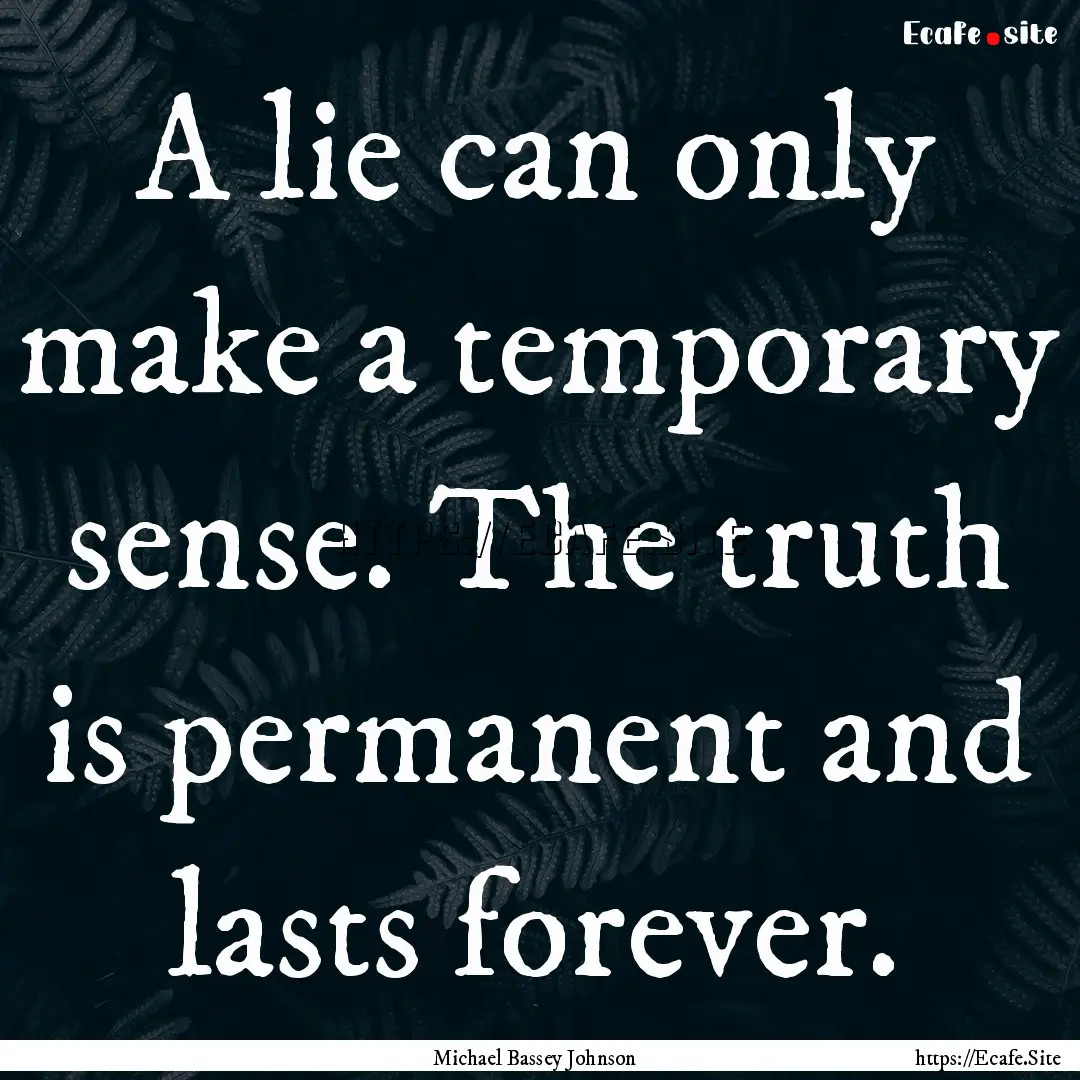 A lie can only make a temporary sense. The.... : Quote by Michael Bassey Johnson