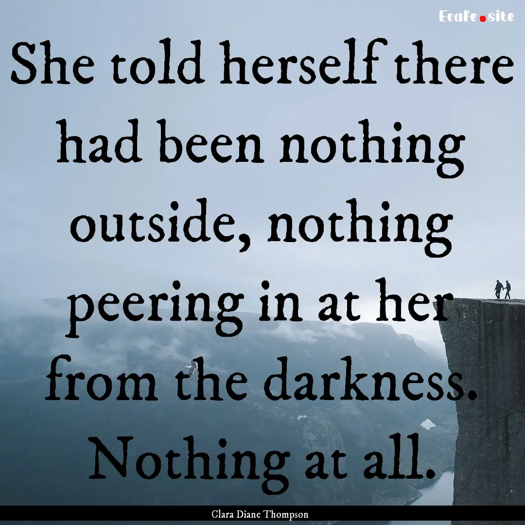 She told herself there had been nothing outside,.... : Quote by Clara Diane Thompson