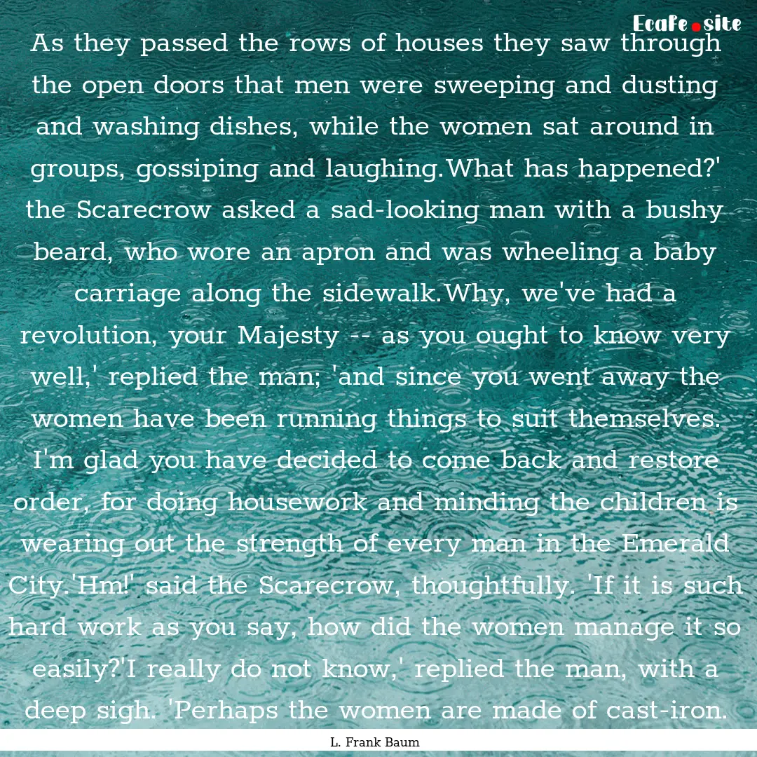 As they passed the rows of houses they saw.... : Quote by L. Frank Baum