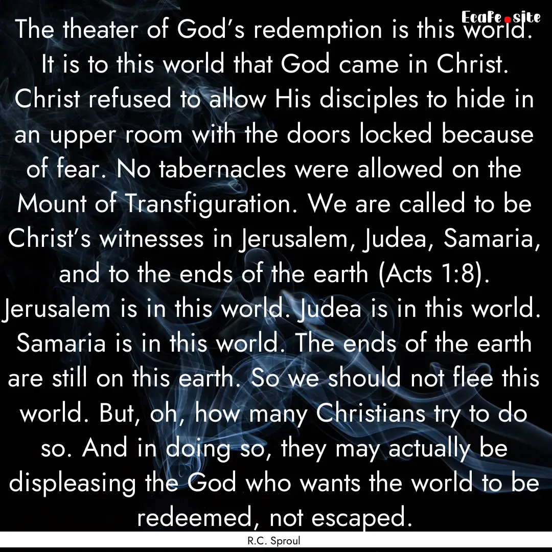 The theater of God’s redemption is this.... : Quote by R.C. Sproul