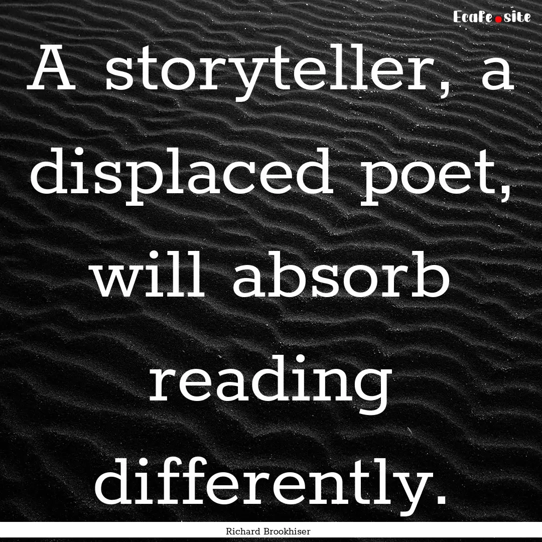 A storyteller, a displaced poet, will absorb.... : Quote by Richard Brookhiser