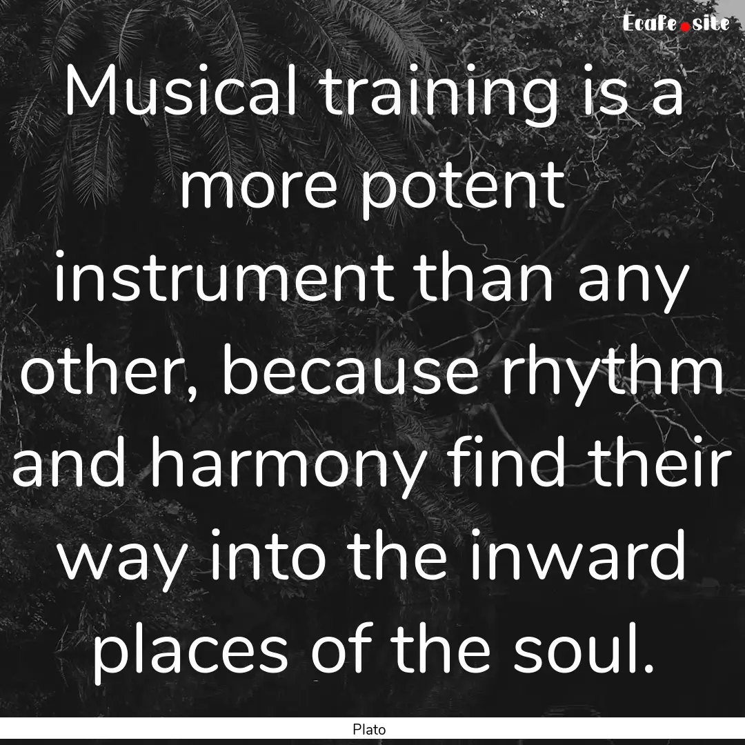 Musical training is a more potent instrument.... : Quote by Plato