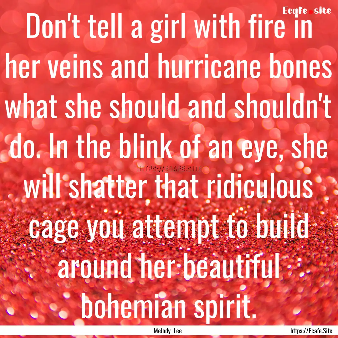 Don't tell a girl with fire in her veins.... : Quote by Melody Lee