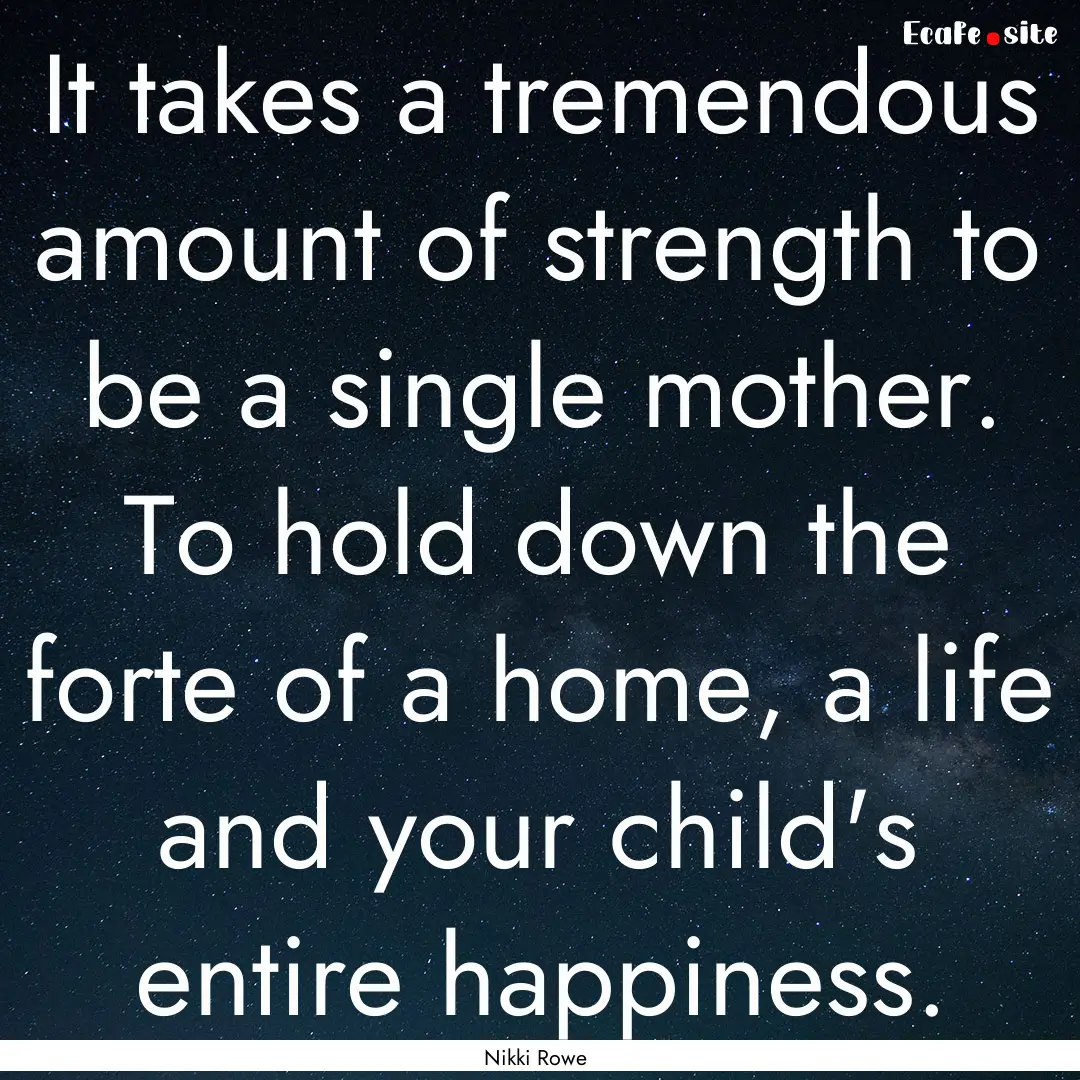 It takes a tremendous amount of strength.... : Quote by Nikki Rowe