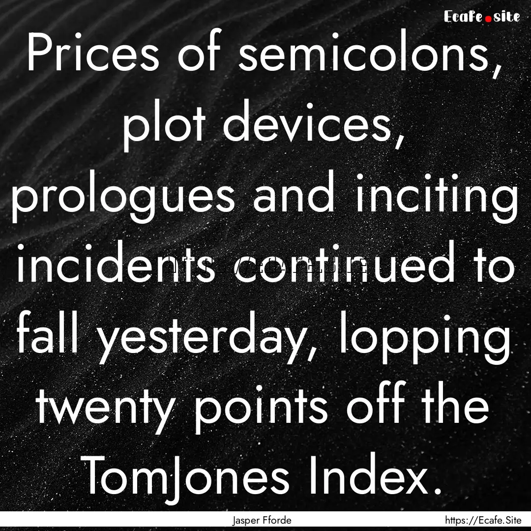 Prices of semicolons, plot devices, prologues.... : Quote by Jasper Fforde