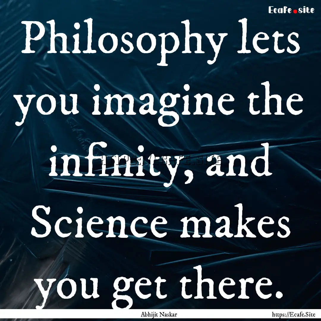 Philosophy lets you imagine the infinity,.... : Quote by Abhijit Naskar