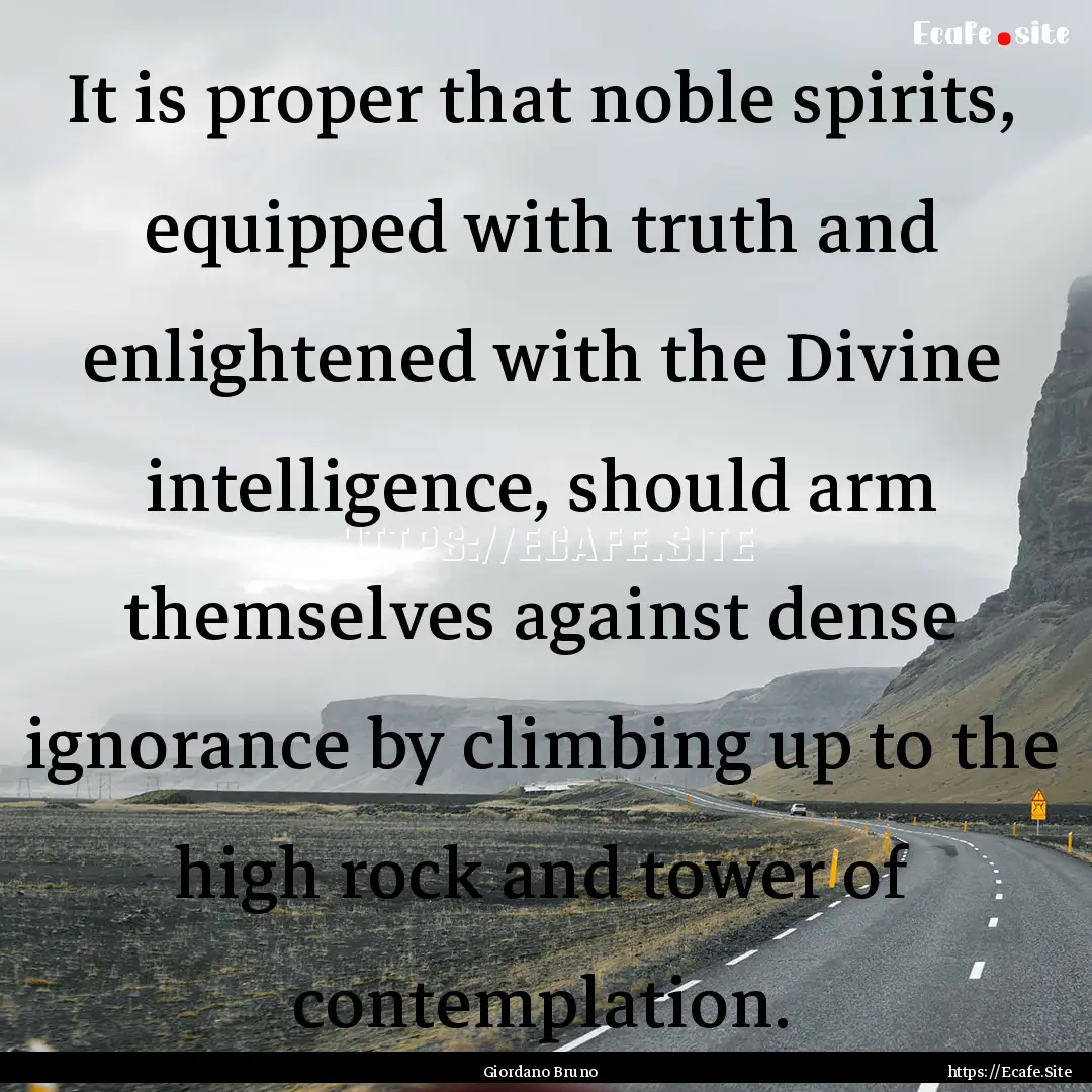 It is proper that noble spirits, equipped.... : Quote by Giordano Bruno