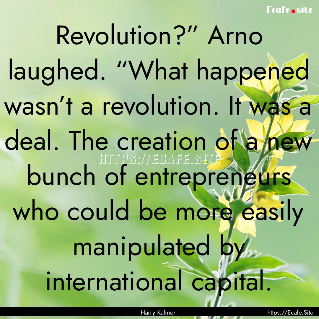 Revolution?” Arno laughed. “What happened.... : Quote by Harry Kalmer