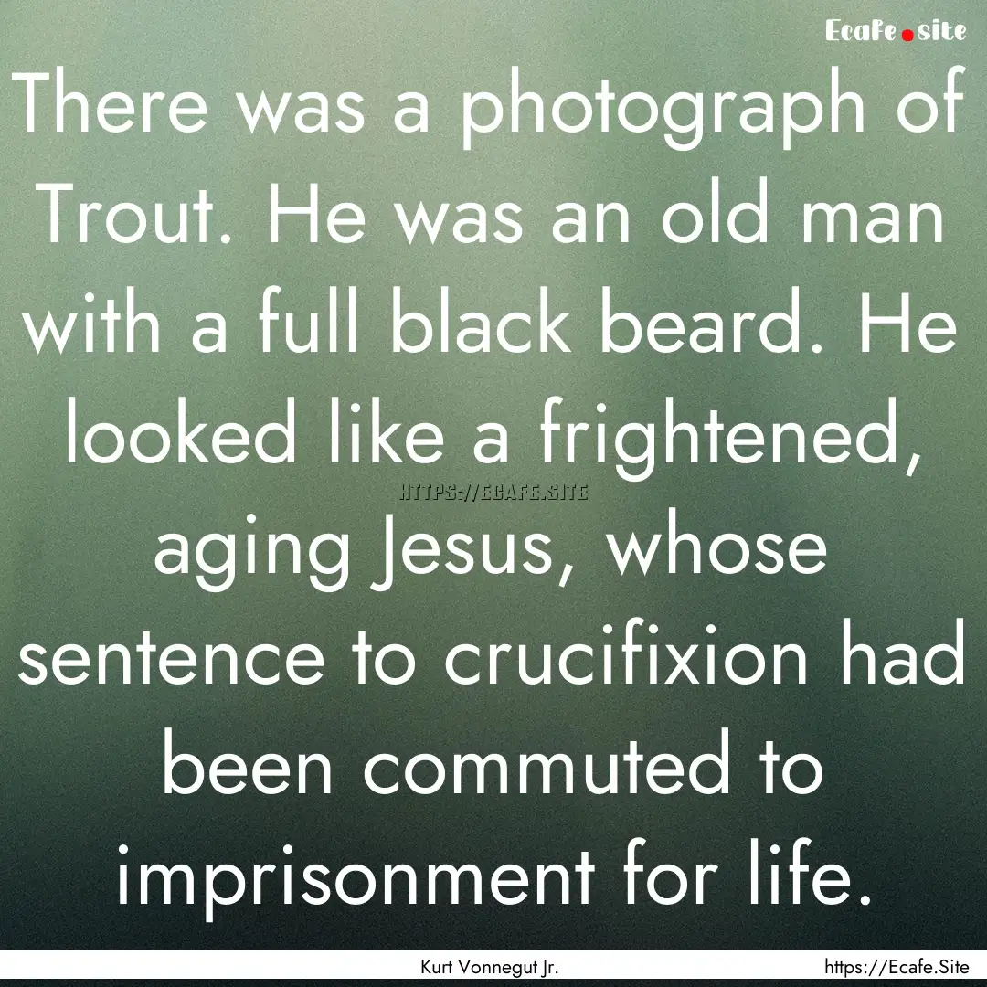 There was a photograph of Trout. He was an.... : Quote by Kurt Vonnegut Jr.