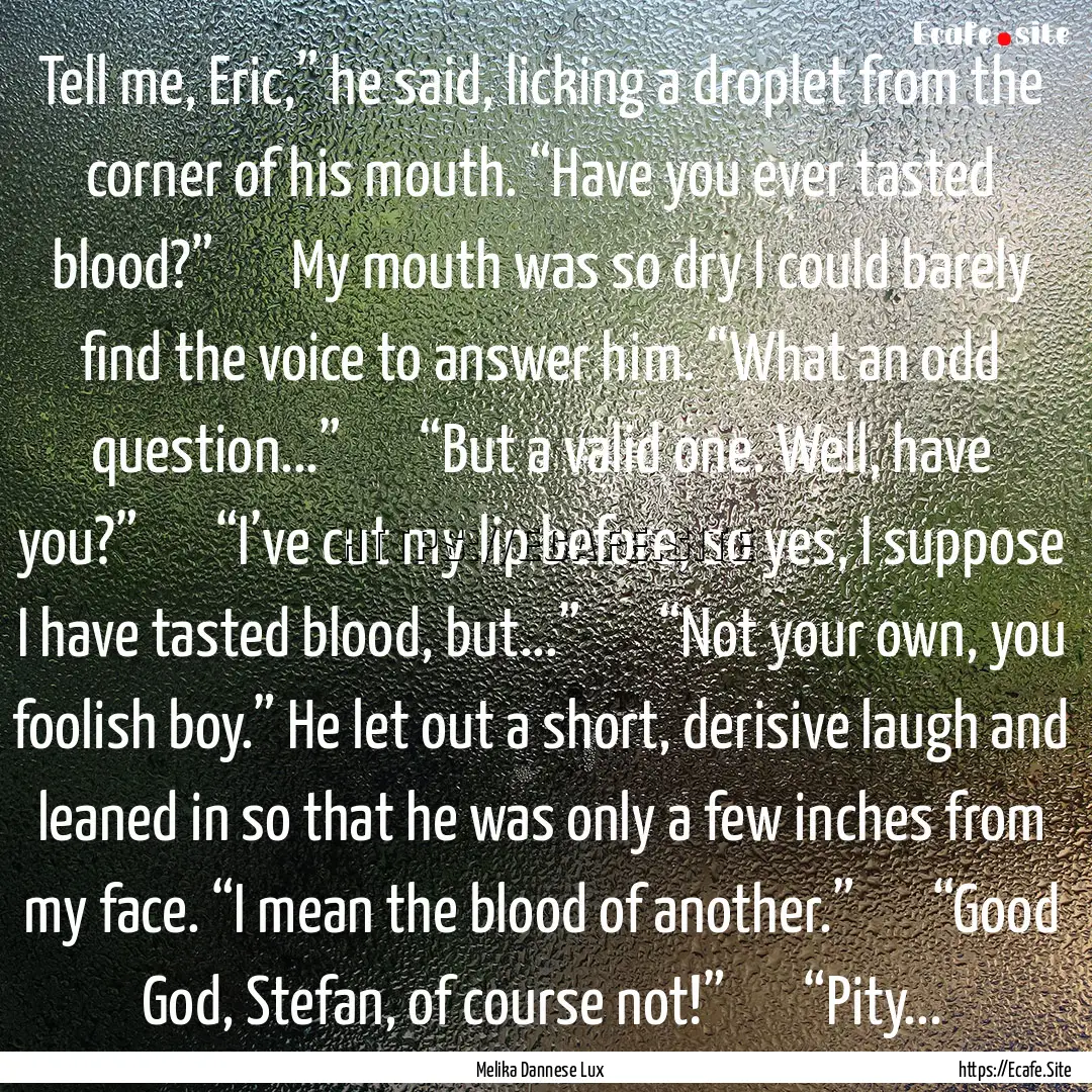 Tell me, Eric,” he said, licking a droplet.... : Quote by Melika Dannese Lux