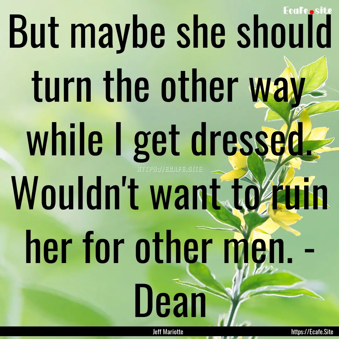 But maybe she should turn the other way while.... : Quote by Jeff Mariotte