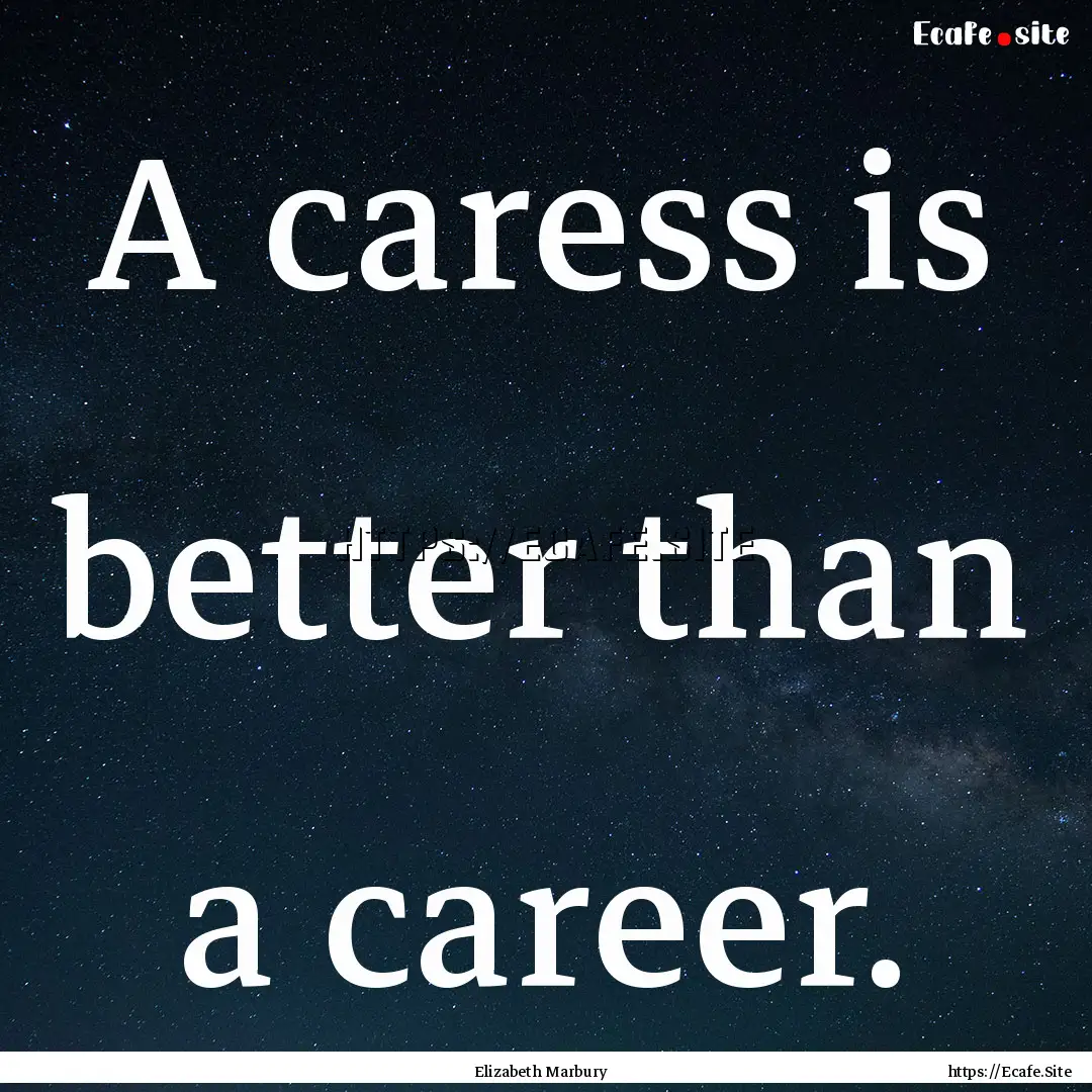 A caress is better than a career. : Quote by Elizabeth Marbury