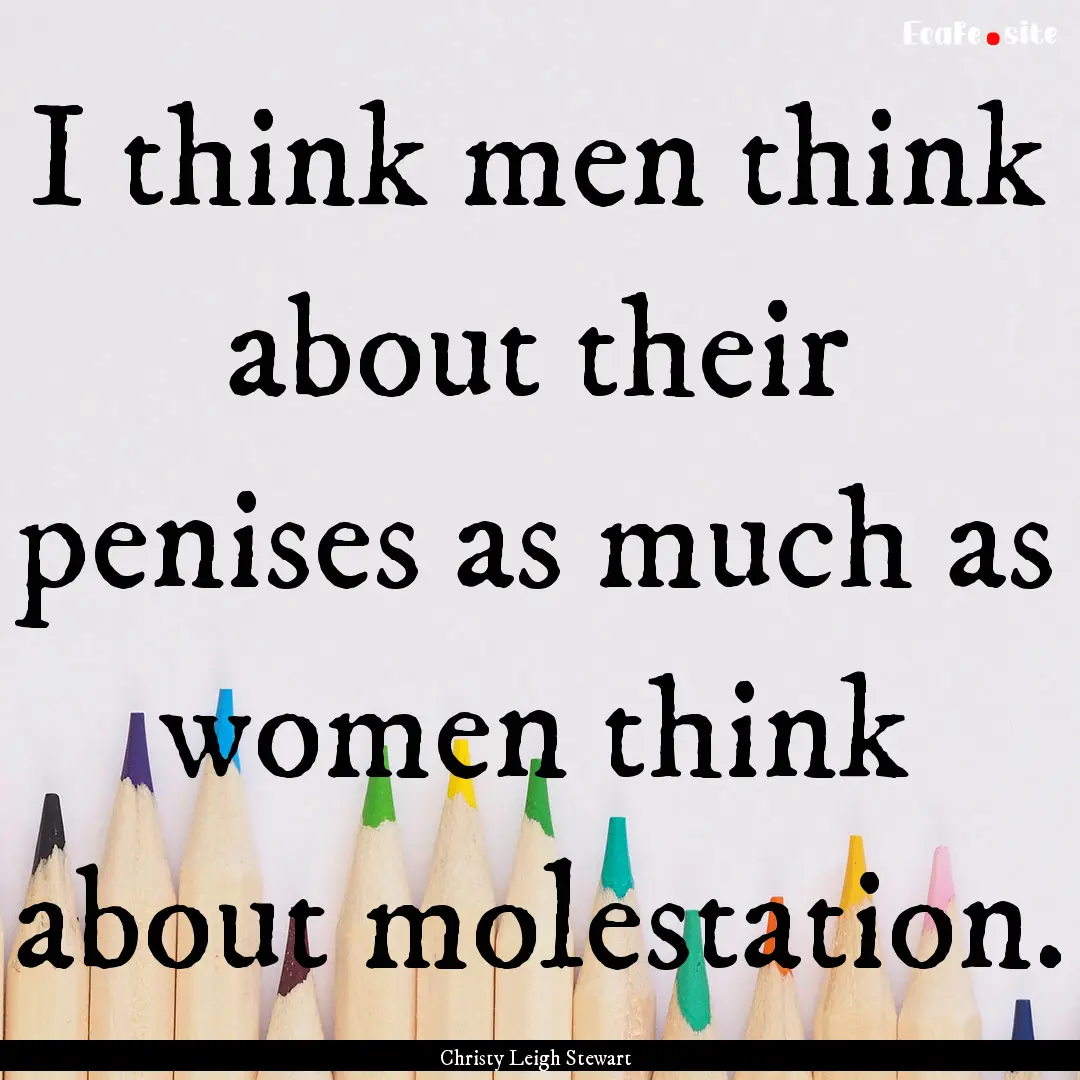 I think men think about their penises as.... : Quote by Christy Leigh Stewart