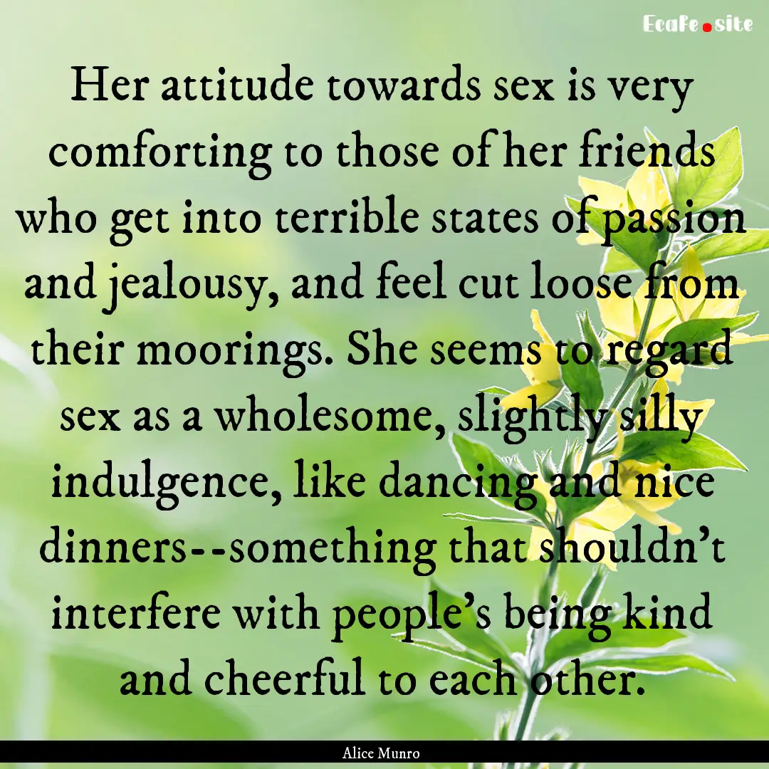 Her attitude towards sex is very comforting.... : Quote by Alice Munro