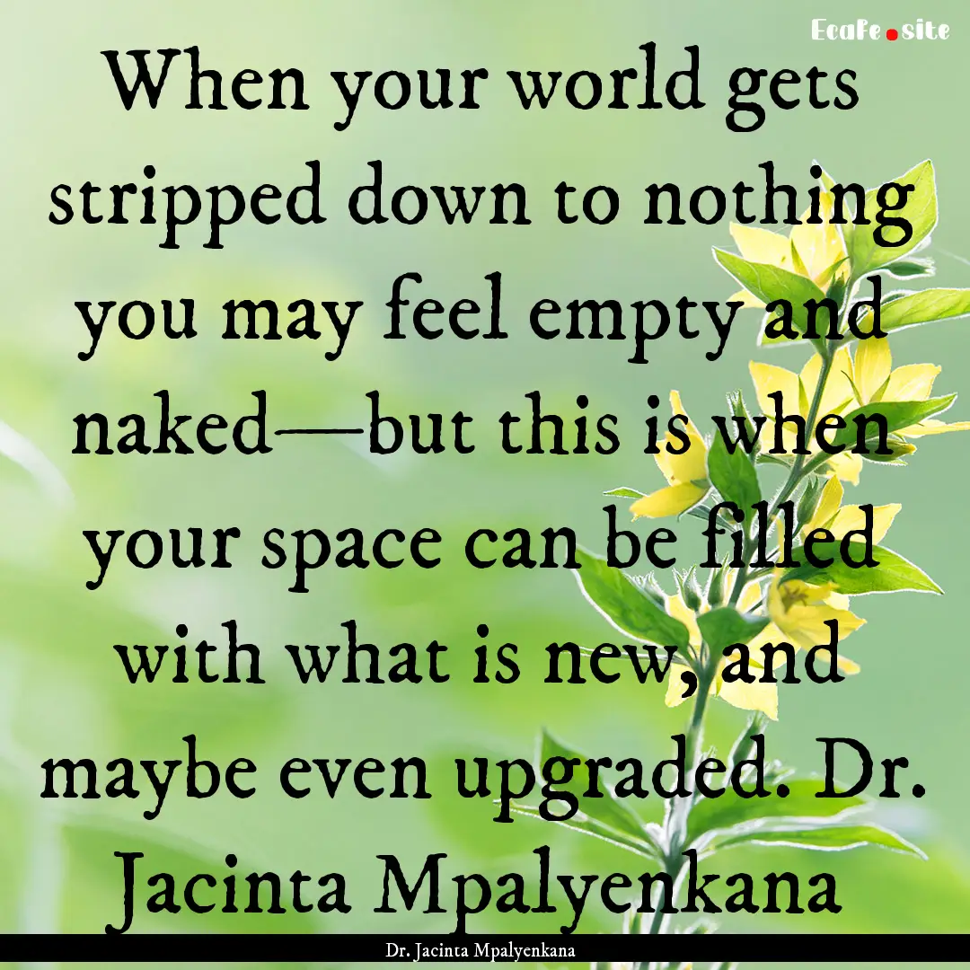 When your world gets stripped down to nothing.... : Quote by Dr. Jacinta Mpalyenkana