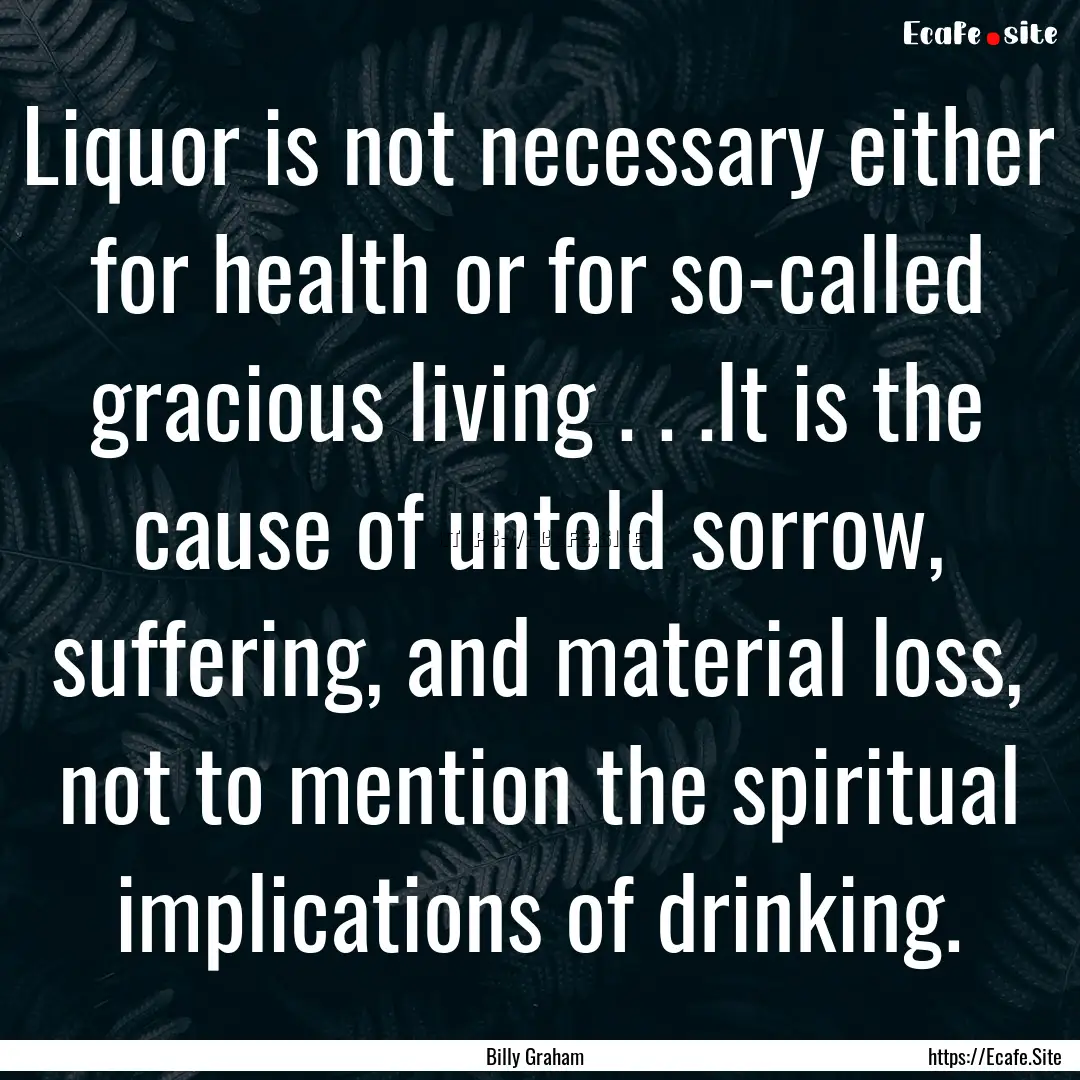 Liquor is not necessary either for health.... : Quote by Billy Graham