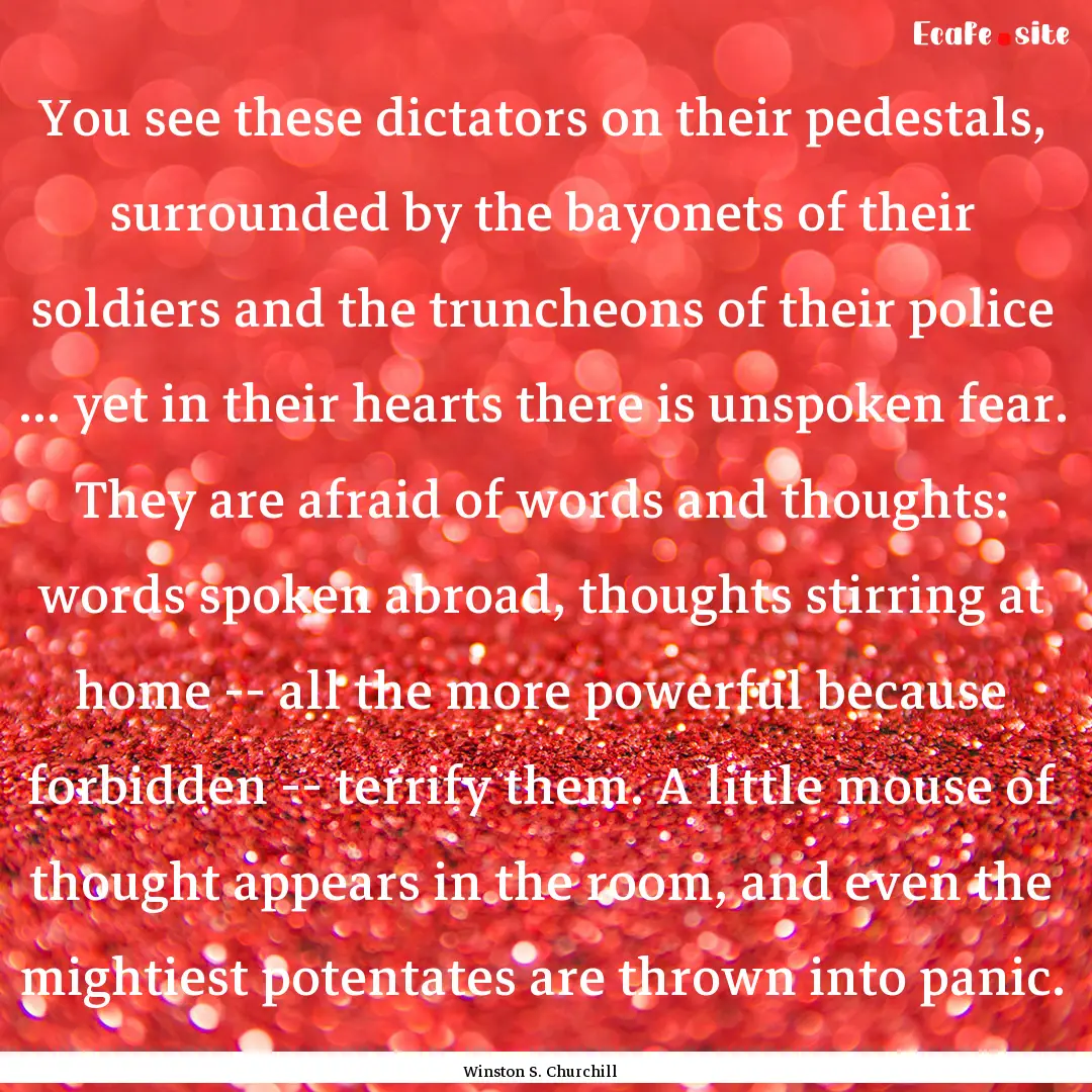 You see these dictators on their pedestals,.... : Quote by Winston S. Churchill