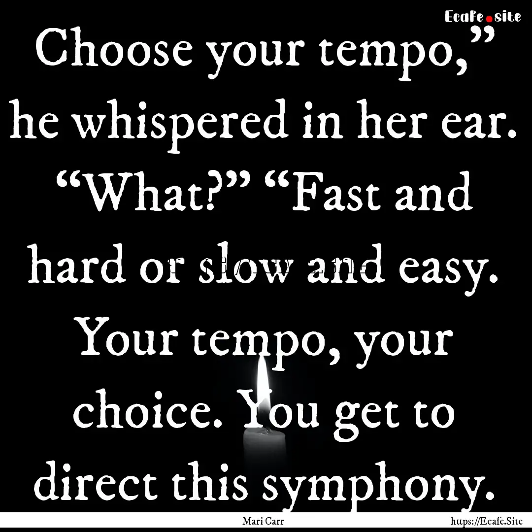 Choose your tempo,” he whispered in her.... : Quote by Mari Carr