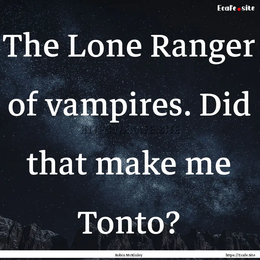 The Lone Ranger of vampires. Did that make.... : Quote by Robin McKinley