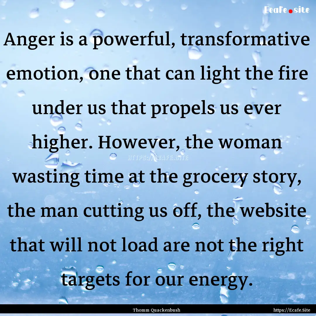 Anger is a powerful, transformative emotion,.... : Quote by Thomm Quackenbush