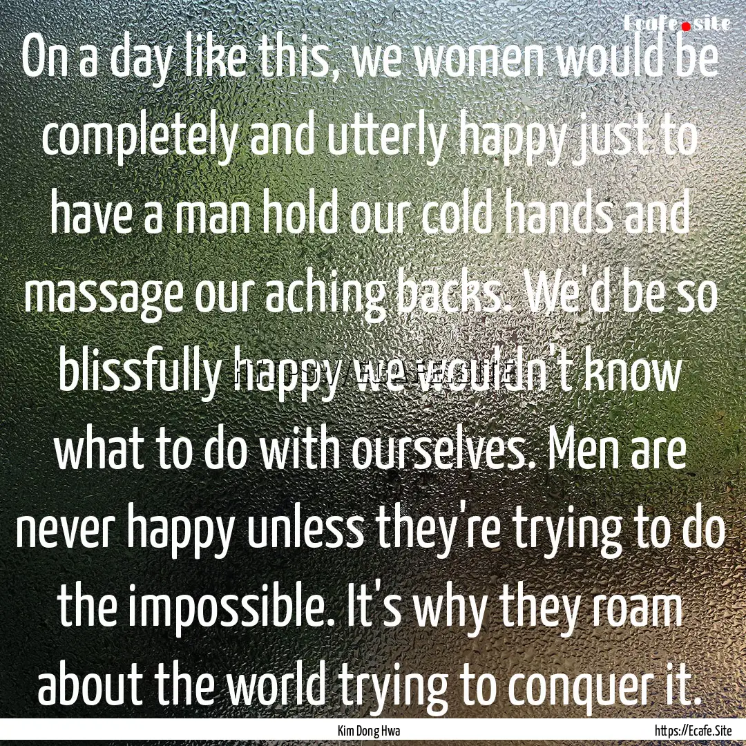 On a day like this, we women would be completely.... : Quote by Kim Dong Hwa