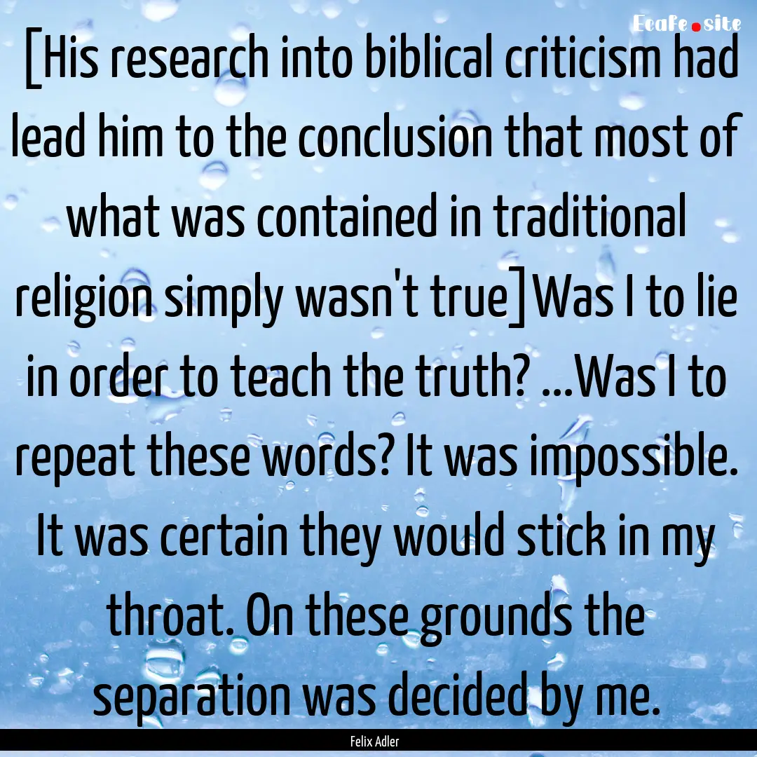 [His research into biblical criticism had.... : Quote by Felix Adler