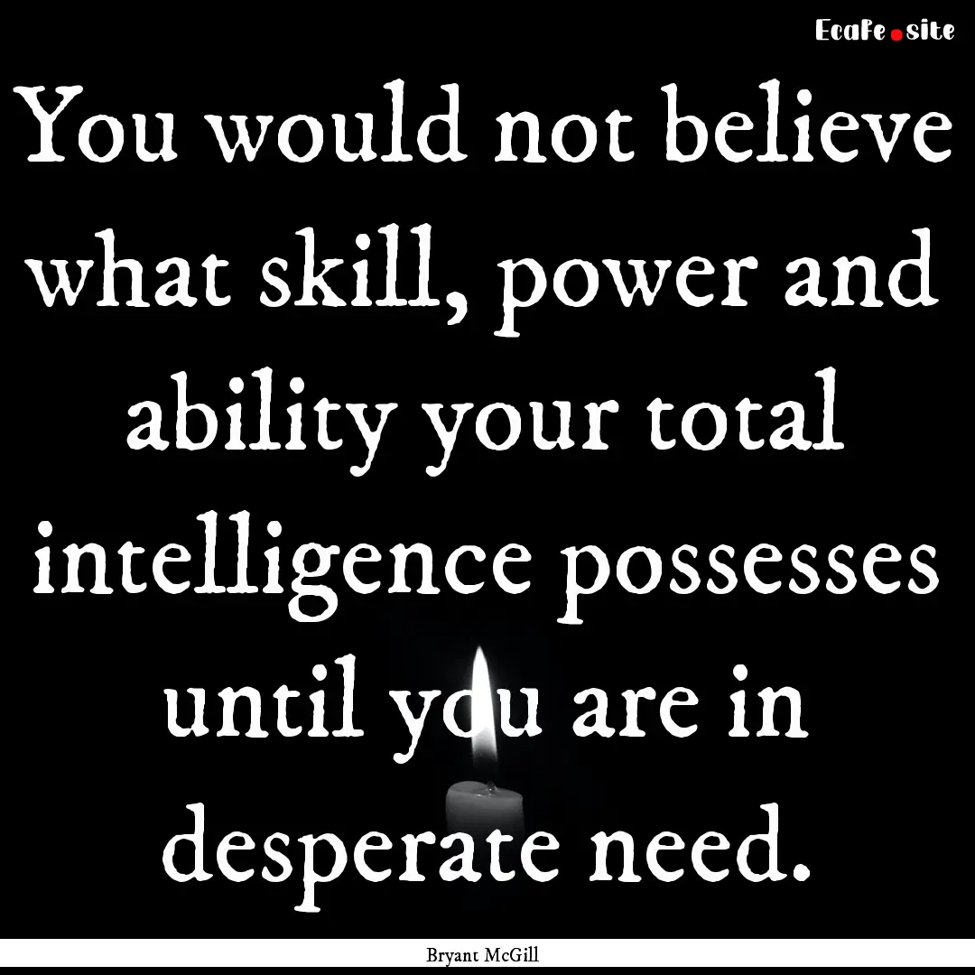 You would not believe what skill, power and.... : Quote by Bryant McGill