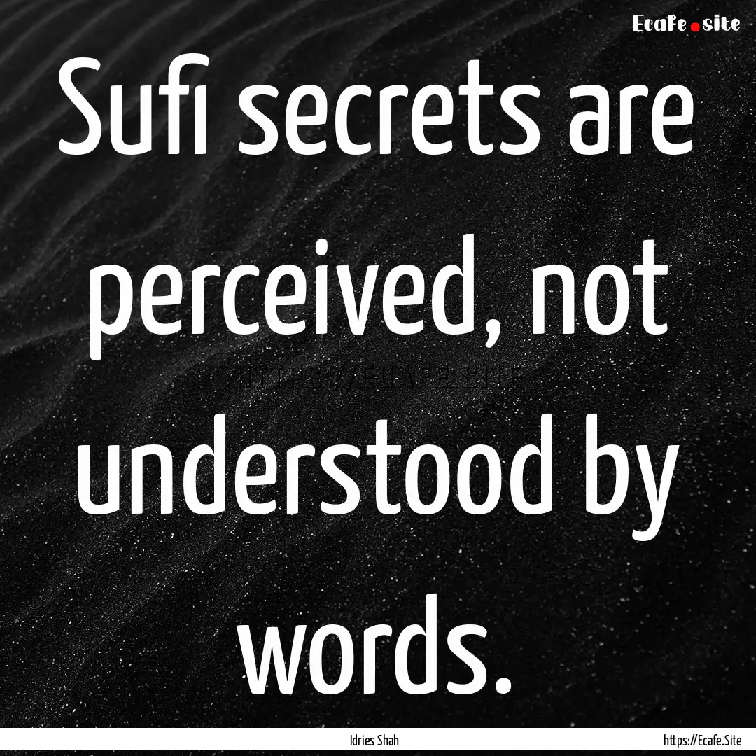 Sufi secrets are perceived, not understood.... : Quote by Idries Shah