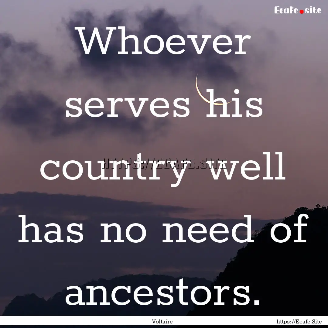 Whoever serves his country well has no need.... : Quote by Voltaire