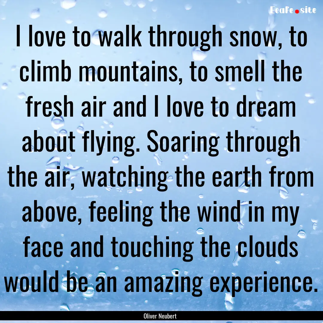 I love to walk through snow, to climb mountains,.... : Quote by Oliver Neubert