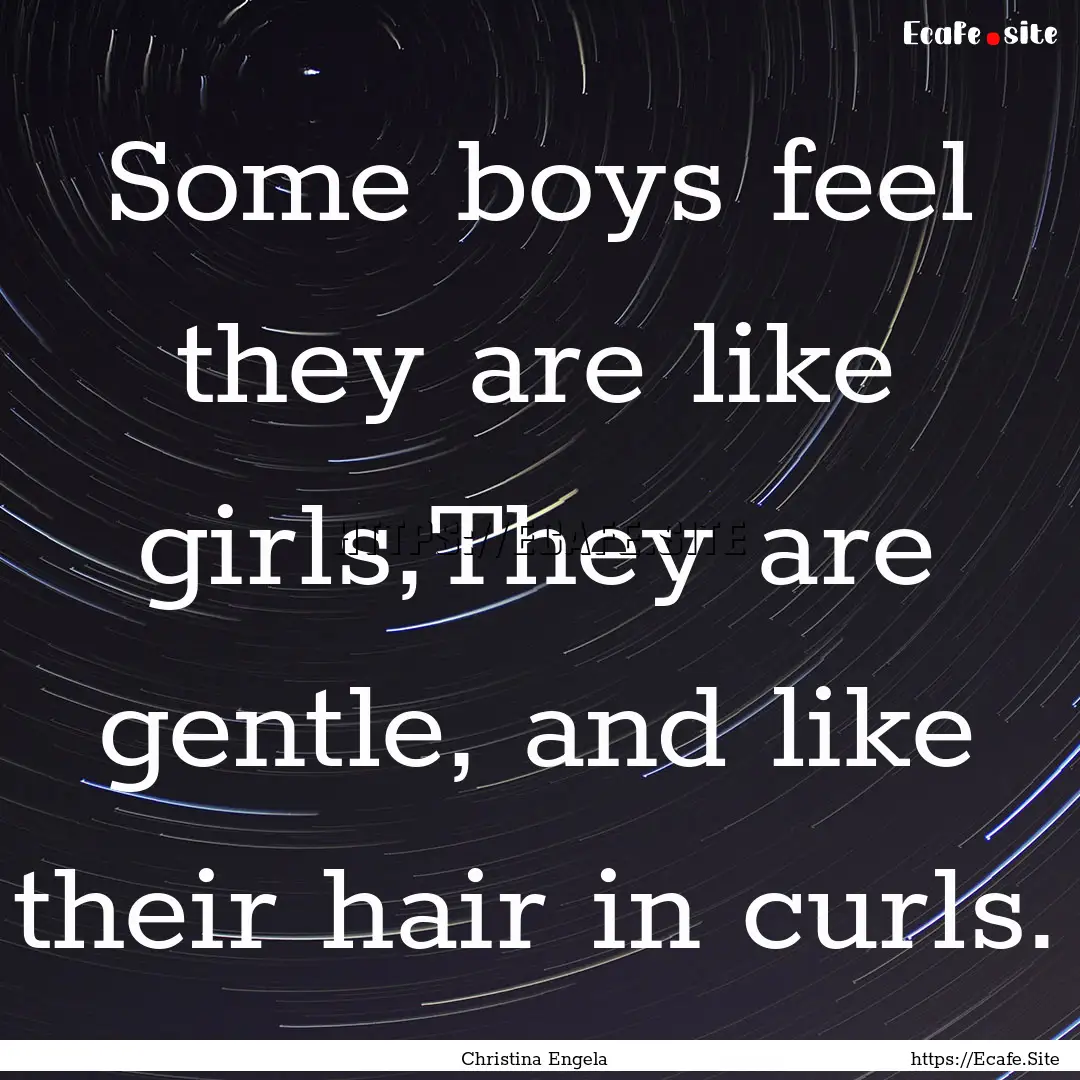 Some boys feel they are like girls,They are.... : Quote by Christina Engela