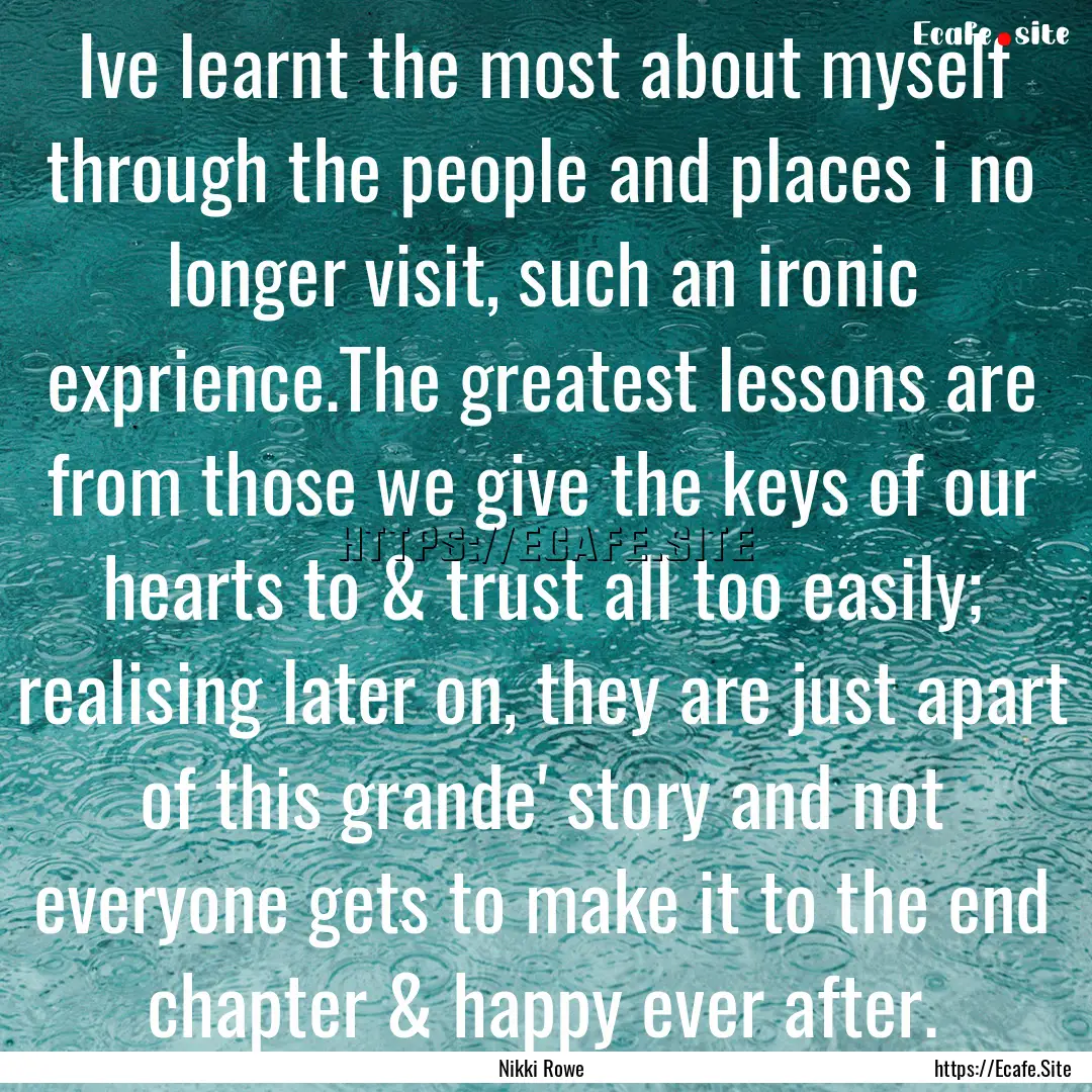 Ive learnt the most about myself through.... : Quote by Nikki Rowe