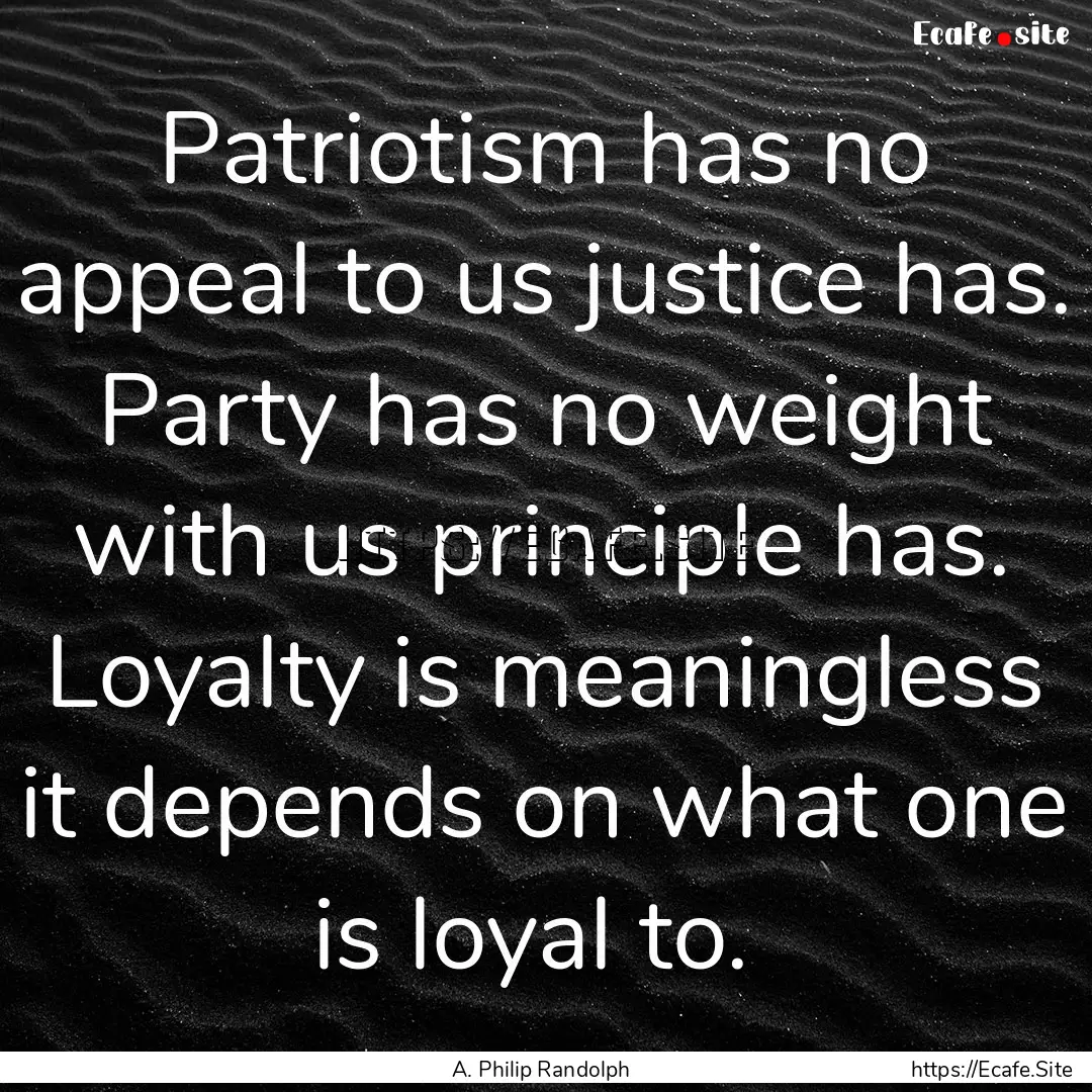 Patriotism has no appeal to us justice has..... : Quote by A. Philip Randolph