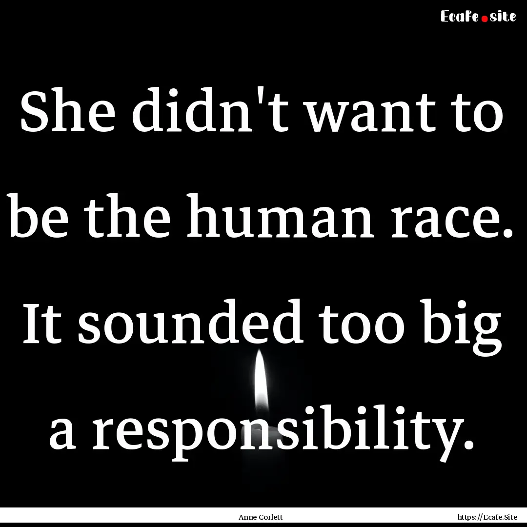 She didn't want to be the human race. It.... : Quote by Anne Corlett