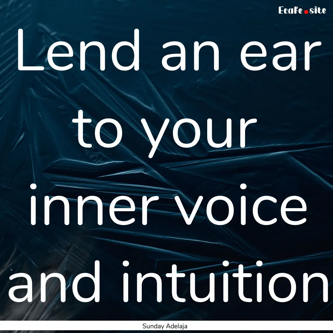 Lend an ear to your inner voice and intuition.... : Quote by Sunday Adelaja