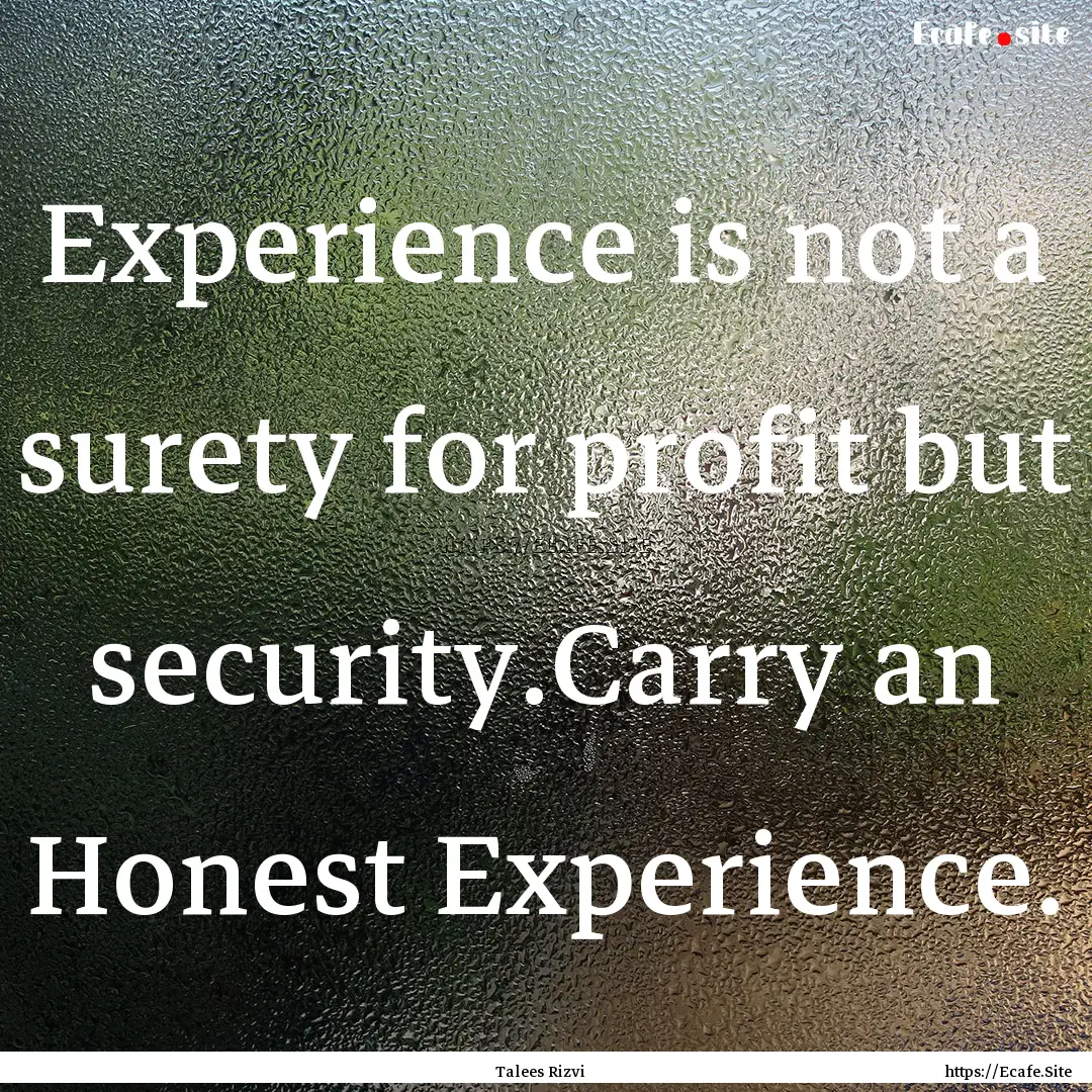 Experience is not a surety for profit but.... : Quote by Talees Rizvi