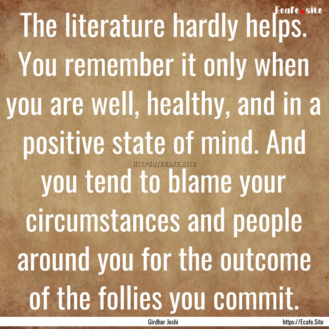 The literature hardly helps. You remember.... : Quote by Girdhar Joshi