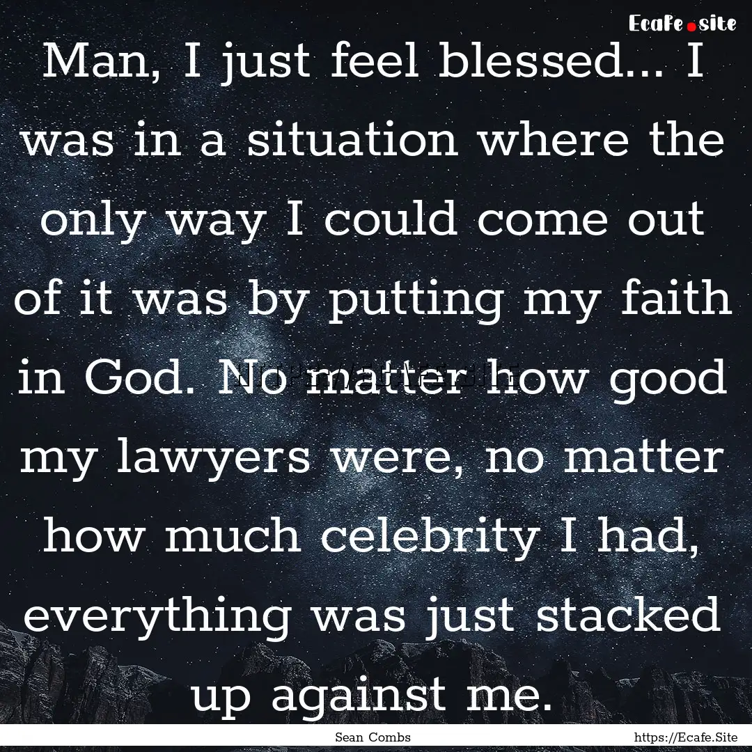 Man, I just feel blessed... I was in a situation.... : Quote by Sean Combs