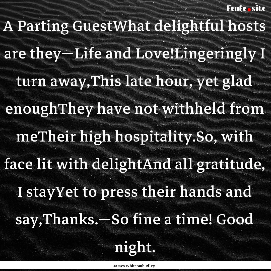 A Parting GuestWhat delightful hosts are.... : Quote by James Whitcomb Riley