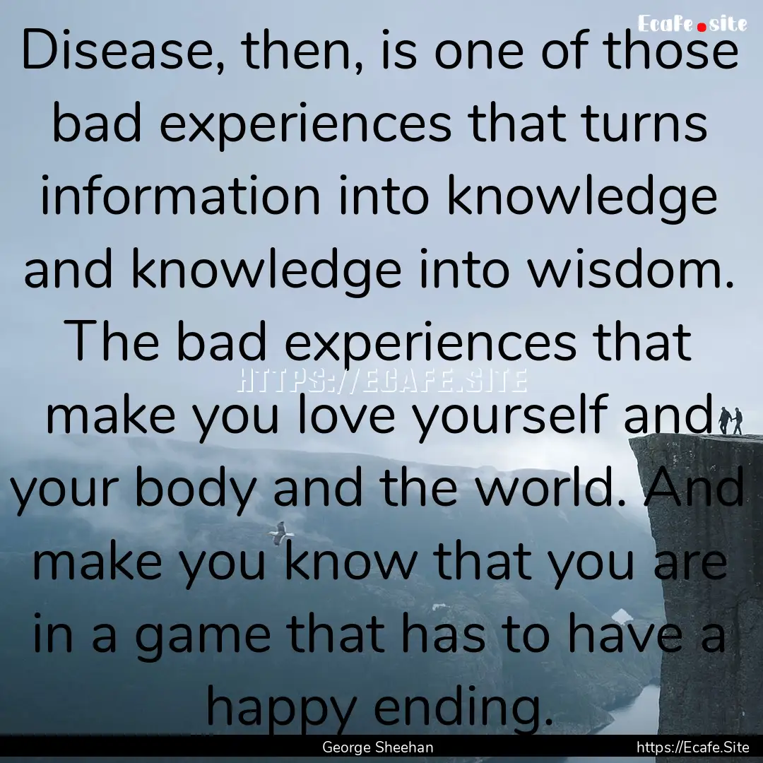 Disease, then, is one of those bad experiences.... : Quote by George Sheehan