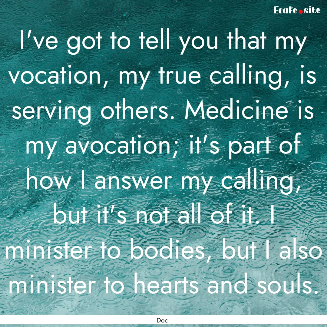 I've got to tell you that my vocation, my.... : Quote by Doc