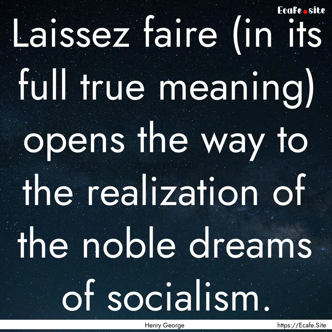 Laissez faire (in its full true meaning).... : Quote by Henry George